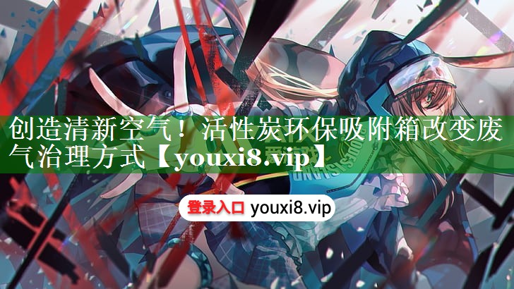 创造清新空气！活性炭环保吸附箱改变废气治理方式