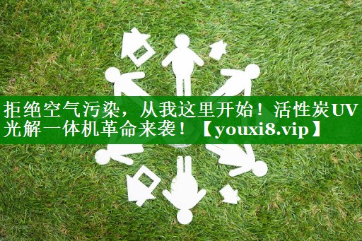 拒绝空气污染，从我这里开始！活性炭UV光解一体机革命来袭！